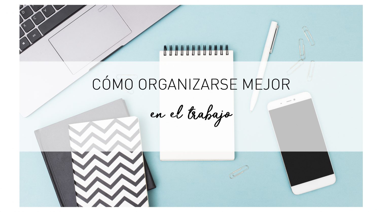 Cómo organizarse mejor en el trabajo: tips y consejos